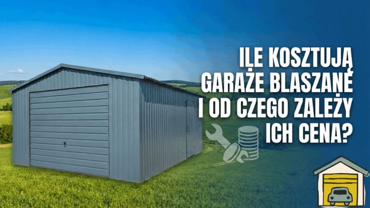 Ile kosztują garaże blaszane i od czego zależy ich cena?